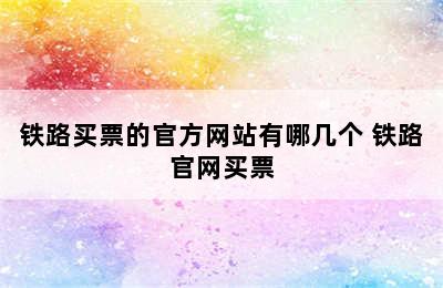 铁路买票的官方网站有哪几个 铁路官网买票